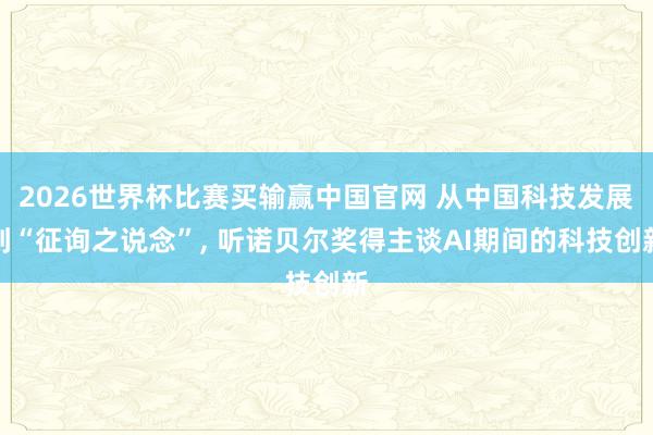 2026世界杯比赛买输赢中国官网 从中国科技发展到“征询之说念”， 听诺贝尔奖得主谈AI期间的科技创新