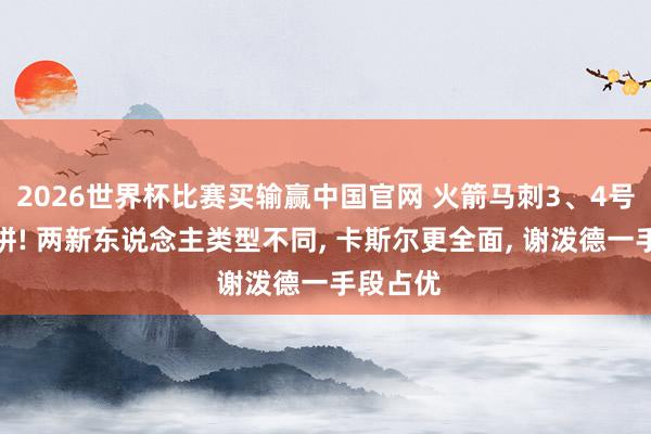 2026世界杯比赛买输赢中国官网 火箭马刺3、4号秀大比拼! 两新东说念主类型不同， 卡斯尔更全面， 谢泼德一手段占优